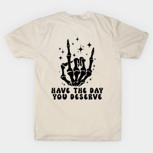 Have The Day You Deserve T-Shirt